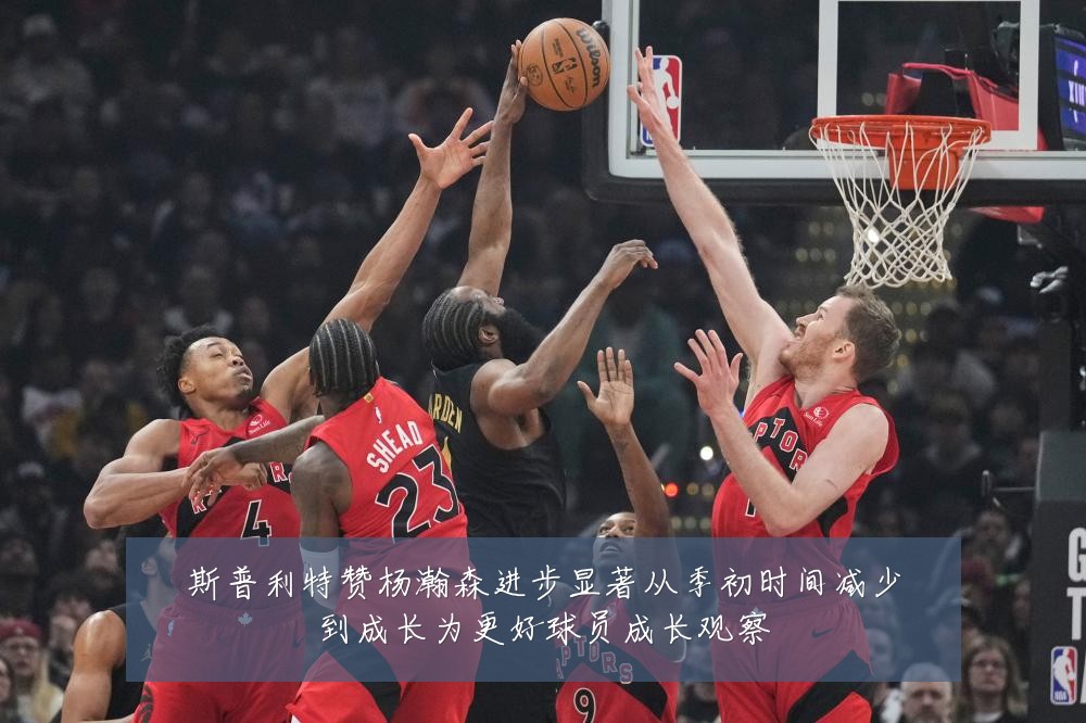 斯普利特赞杨瀚森进步显著从季初时间减少到成长为更好球员成长观察