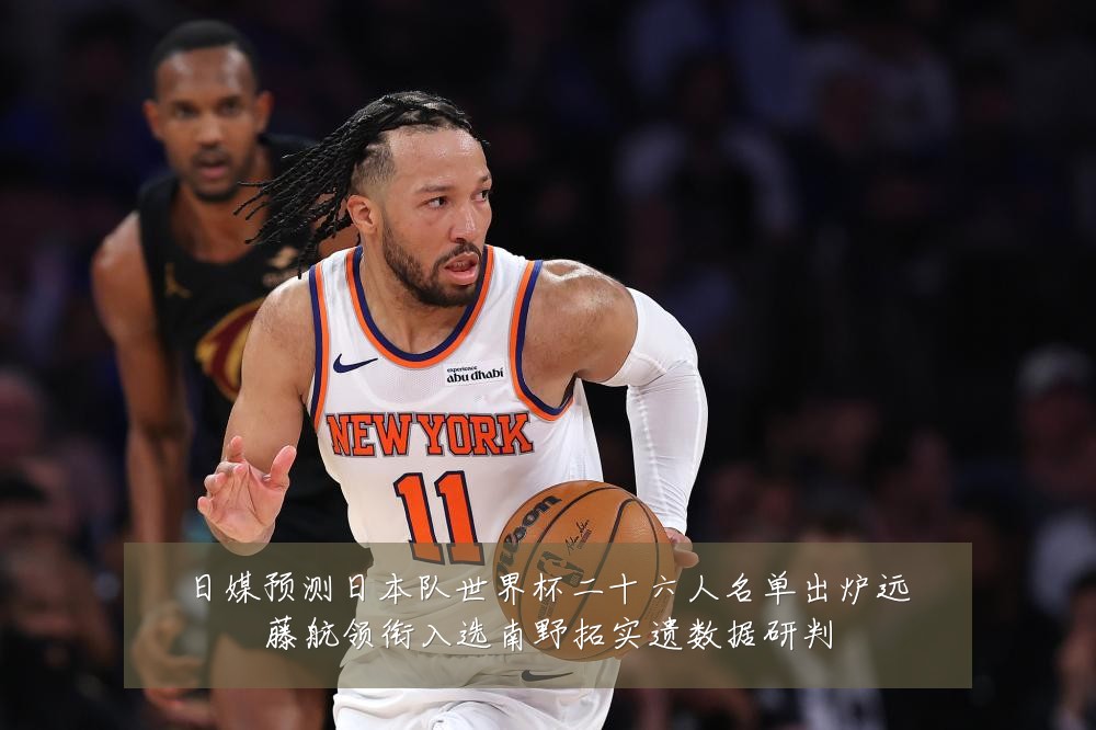 日媒预测日本队世界杯二十六人名单出炉远藤航领衔入选南野拓实遗数据研判
